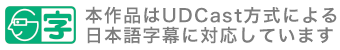 本作品はUDCast方式による日本語字幕に対応しています